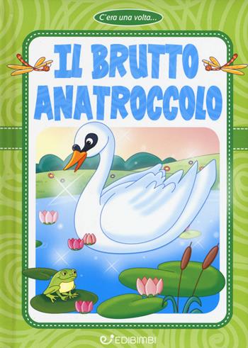 Il brutto anatroccolo. Ediz. a colori  - Libro Edibimbi 2019, C'era una volta | Libraccio.it