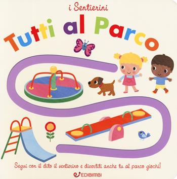 Tutti al parco. I sentierini. Ediz. a colori - Fhiona Galloway - Libro Edibimbi 2019 | Libraccio.it