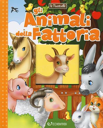 Gli animali della fattoria. Ediz. a colori  - Libro Edibimbi 2019, Le finestrelle | Libraccio.it