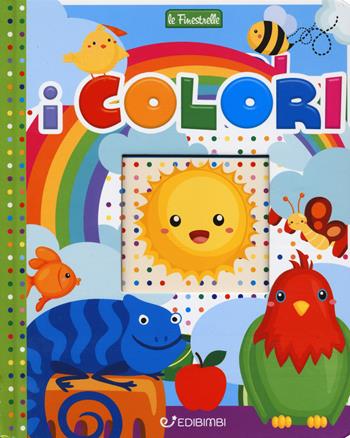 I colori. Ediz. a colori  - Libro Edibimbi 2019, Le finestrelle | Libraccio.it