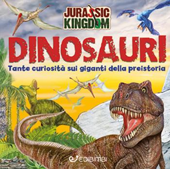 Alla scoperta dei dinosauri. Jurassic Kingdom. Ediz. a colori - Manlio Francia - Libro Edibimbi 2020 | Libraccio.it