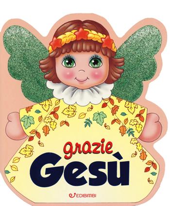 Grazie Gesù. Ediz. a colori  - Libro Edibimbi 2020, Le mie preghierine | Libraccio.it