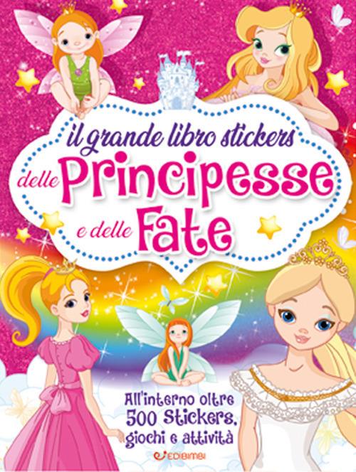 Il grande libro stickers delle principesse e delle fate. Con adesivi. Ediz.  a colori - Libro Edibimbi