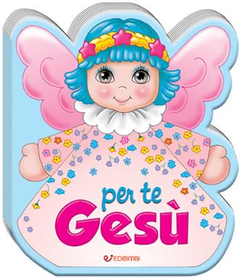 Per te Gesù. Ediz. a colori  - Libro Edibimbi 2021, Le mie preghierine | Libraccio.it