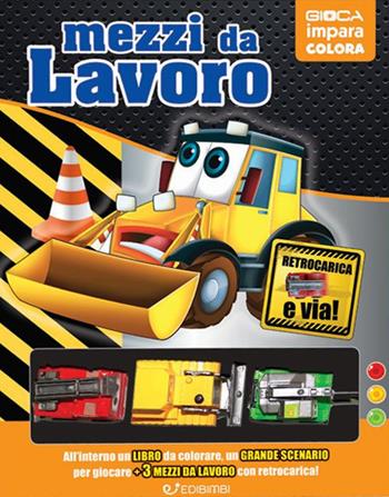 Mezzi da lavoro. Ediz. a colori. Con 6 macchinine  - Libro Edibimbi 2021, Gioca impara colora | Libraccio.it
