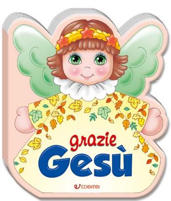 Grazie Gesù. Ediz. a colori  - Libro Edibimbi 2022, Le mie preghierine | Libraccio.it