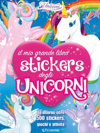 Il mio grande libro stickers degli unicorni. Con adesivi. Ediz. a colori  - Libro Edibimbi 2022 | Libraccio.it