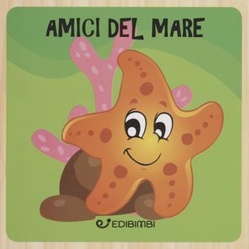Amici del mare. Libri in legno. Ediz. a colori  - Libro Edibimbi 2022 | Libraccio.it