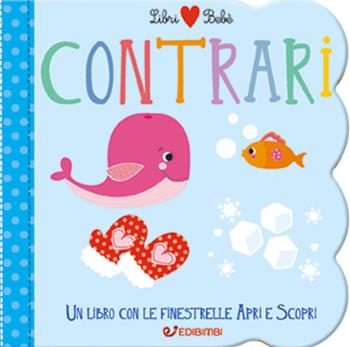 Contrari. Libri bebé. Ediz. a colori  - Libro Edibimbi 2022 | Libraccio.it