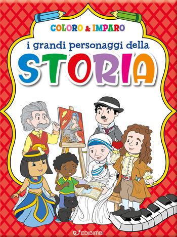 I grandi personaggi della storia. Coloro & imparo. Ediz. a colori  - Libro Edibimbi 2022 | Libraccio.it