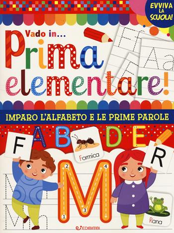 Vado in... prima elementare! Imparo l'alfabeto e le prime parole. Ediz. a colori  - Libro Edibimbi 2023, Evviva la scuola! | Libraccio.it