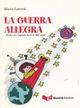 La guerra allegra... Fiaba per ragazzi dai 6 ai 160 anni! Ediz. illustrata