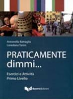 Praticamente dimmi... Esercizi e attività. Livello A1-A2 - Antonella Battaglia, Loredana Tarini - Libro Guerra Edizioni 2008 | Libraccio.it
