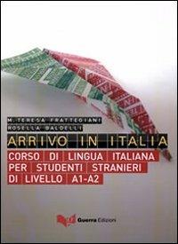 Arrivo in Italia. Corso di lingua italiana per studenti stranieri di livello A1-A2. Con CD Audio - M. Teresa Frattegiani Tinca, Rosella Baldelli - Libro Guerra Edizioni 2009 | Libraccio.it