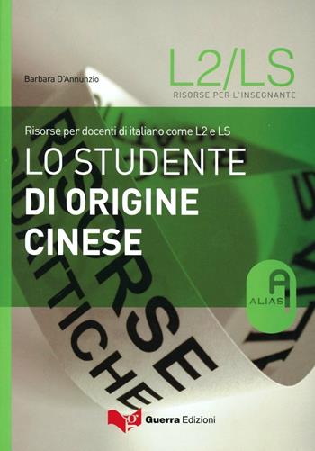 Lo studente di origine cinese. Risorse per docenti di italiano come L2 e LS - Barbara D'Annunzio - Libro Guerra Edizioni 2019, Risorse A.L.I.A.S.: insegnare ital. L2/LS | Libraccio.it