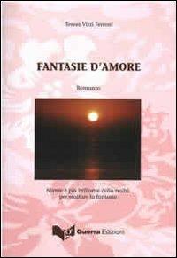 Fantasie d'amore. Niente è più brillante della realtà per esaltare la fantasia - Teresa Virzì Ferroni - Libro Guerra Edizioni 2009 | Libraccio.it