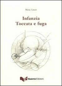 Infanzia. Toccata e fuga - Maria Liscio - Libro Guerra Edizioni 2019 | Libraccio.it