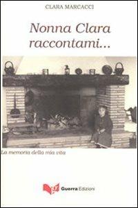 Nonna Clara raccontami... La memoria della mia vita - Clara Marcacci - Libro Guerra Edizioni 2011 | Libraccio.it