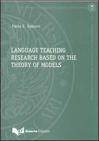 Language teaching research based on the theory of models - Paolo E. Balboni - Libro Guerra Edizioni 2011, Documenti di didattica delle lingue | Libraccio.it