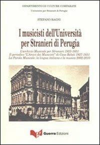 I musicisti dell'Università per stranieri di Perugia. L'archivio musicale per stranieri 1923-1931. Il periodico «L'amico dei musicisti» di casa Belati 1927-1931... - Stefano Ragni - Libro Guerra Edizioni 2019, Ricerca scient.-Univ. stranieri Perugia | Libraccio.it