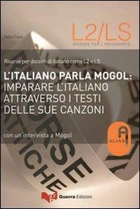 L'italiano parla Mogol. Imparare l'italiano attraverso i testi delle sue canzoni. Con un'intervista a Mogol - Fabio Caon - Libro Guerra Edizioni 2019, Risorse A.L.I.A.S.: insegnare ital. L2/LS | Libraccio.it