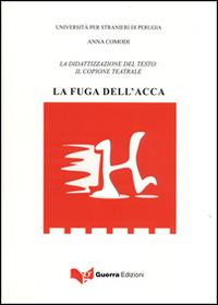 La fuga dell'acca. La didattizzazione del testo. Il copione teatrale - Anna Comodi - Libro Guerra Edizioni 2012, Ricerca scient.-Univ. stranieri Perugia | Libraccio.it