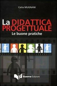 La didattica progettuale. Le buone pratiche - Catia Mugnani - Libro Guerra Edizioni 2019 | Libraccio.it
