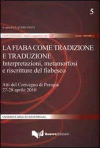 La fiaba come tradizione e traduzione. Interpretazione, metamorfosi e riscritture del fiabesco. Atti del Convegno (Perugia, 27-28 aprile 2010)  - Libro Guerra Edizioni 2019, Conversarii. Sezione ricerca | Libraccio.it