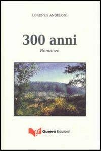 300 anni - Lorenzo Angeloni - Libro Guerra Edizioni 2011 | Libraccio.it