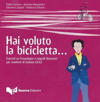 Hai voluto la bicicletta... Esercizi su fraseologia e segnali discorsivi per studenti di italiano LS/L2. Livello avanzato C1/C2. 2 CD Audio  - Libro Guerra Edizioni 2019 | Libraccio.it