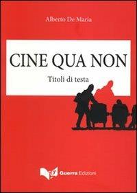Cine qua non. Titoli di testa - Alberto De Maria - Libro Guerra Edizioni 2012 | Libraccio.it