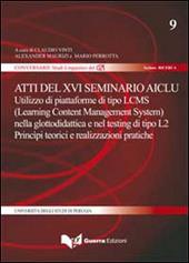 Atti del 16° Seminario AICLU. Utilizzo di piattaforme di tipo LCMS (Learning Content Management System) nella glottodidattica e nel testing di tipo L2...