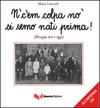N'c'em colpa no' si semo nati prima! Con CD Audio - Maria Lorvich - Libro Guerra Edizioni 2019 | Libraccio.it