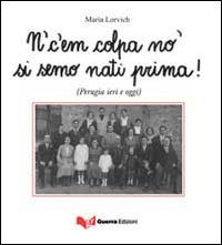 N'c'em colpa no' si semo nati prima! (Perugia ieri e oggi) - Maria Lorvich - Libro Guerra Edizioni 2019 | Libraccio.it