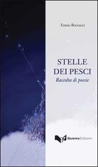 Stelle dei pesci - Ennio Boccacci - Libro Guerra Edizioni 2019 | Libraccio.it