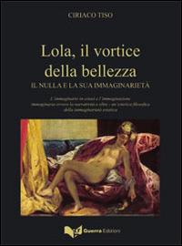 Lola, il vortice della bellezza. Il nulla e la sua immaginarietà - Ciriaco Tiso - Libro Guerra Edizioni 2014 | Libraccio.it