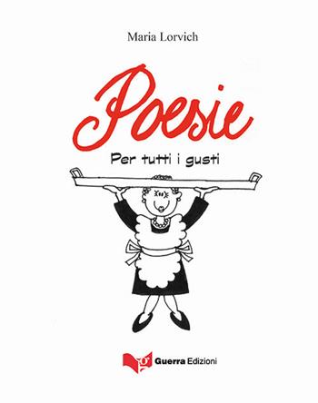 Poesie per tutti i gusti - Maria Lorvich - Libro Guerra Edizioni 2019 | Libraccio.it