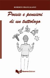 Poesie e pensieri di un tuttologo - Roberto Francalanci - Libro Guerra Edizioni 2018 | Libraccio.it