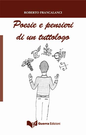 Poesie e pensieri di un tuttologo - Roberto Francalanci - Libro Guerra Edizioni 2019 | Libraccio.it