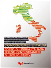Conoscere l'Italia. Corso di lingua italiana per studenti stranieri di livello B2-B2+. - M. Teresa Frattegiani, Valentina Gigliarelli, Beatrice Marinelli - Libro Guerra Edizioni 2019 | Libraccio.it