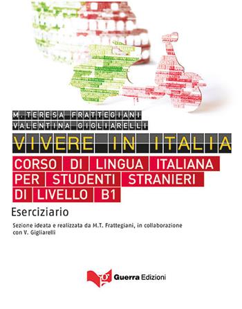 Vivere in Italia. Corso di lingua italiana per studenti stranieri di livello B1. Eserciziario - M. Teresa Frattegiani, Valentina Gigliarelli - Libro Guerra Edizioni 2019 | Libraccio.it