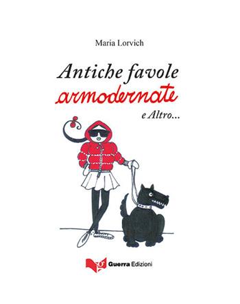Antiche favole armodernate e altro... - Maria Lorvich - Libro Guerra Edizioni 2019 | Libraccio.it