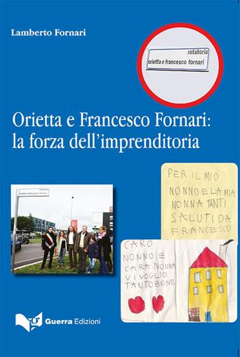Orietta e Francesco Fornari: la forza dell'imprenditoria - Lamberto Fornari - Libro Guerra Edizioni 2019 | Libraccio.it