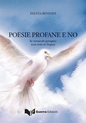 Poesie profane e no. In vernacolo perugino - Fausta Bennati - Libro Guerra Edizioni 2019 | Libraccio.it