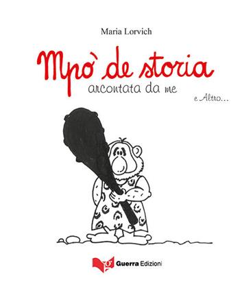 Mpo' de storia arcontata da me e altro... - Maria Lorvich - Libro Guerra Edizioni 2019 | Libraccio.it