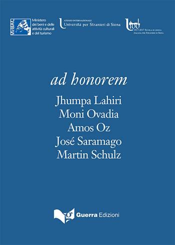 Ad honorem. Jhumpa Lahiri, Moni Ovadia, Amos Oz, José Saramago, Martin Schulz - Unistrasi Siena - Libro Guerra Edizioni 2019 | Libraccio.it