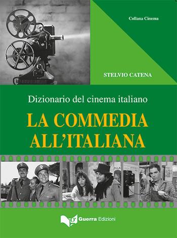 La commedia all'italiana. Dizionario del cinema italiano - Stelvio Catena - Libro Guerra Edizioni 2018, Collana cinema | Libraccio.it