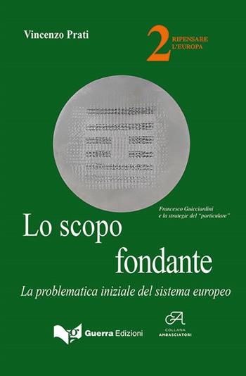 Lo scopo fondante. La problematica iniziale del sistema europeo - Vincenzo Prati - Libro Guerra Edizioni 2019, Ambasciatori | Libraccio.it
