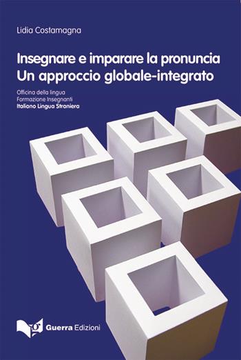 Insegnare e imparare la pronuncia. Un approccio globale-integrato - Lidia Costamagna - Libro Guerra Edizioni 2018, L'Officina della lingua. Formazione insegnanti | Libraccio.it