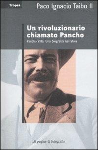 Un rivoluzionario chiamato Pancho - Paco Ignacio II Taibo - Libro Marco Tropea Editore 2007, Saggi | Libraccio.it